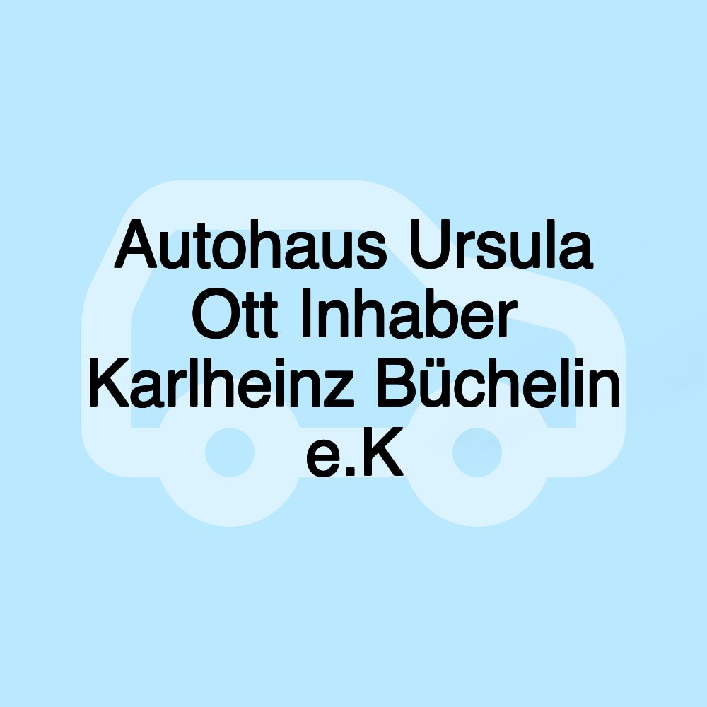 Autohaus Ursula Ott Inhaber Karlheinz Büchelin e.K