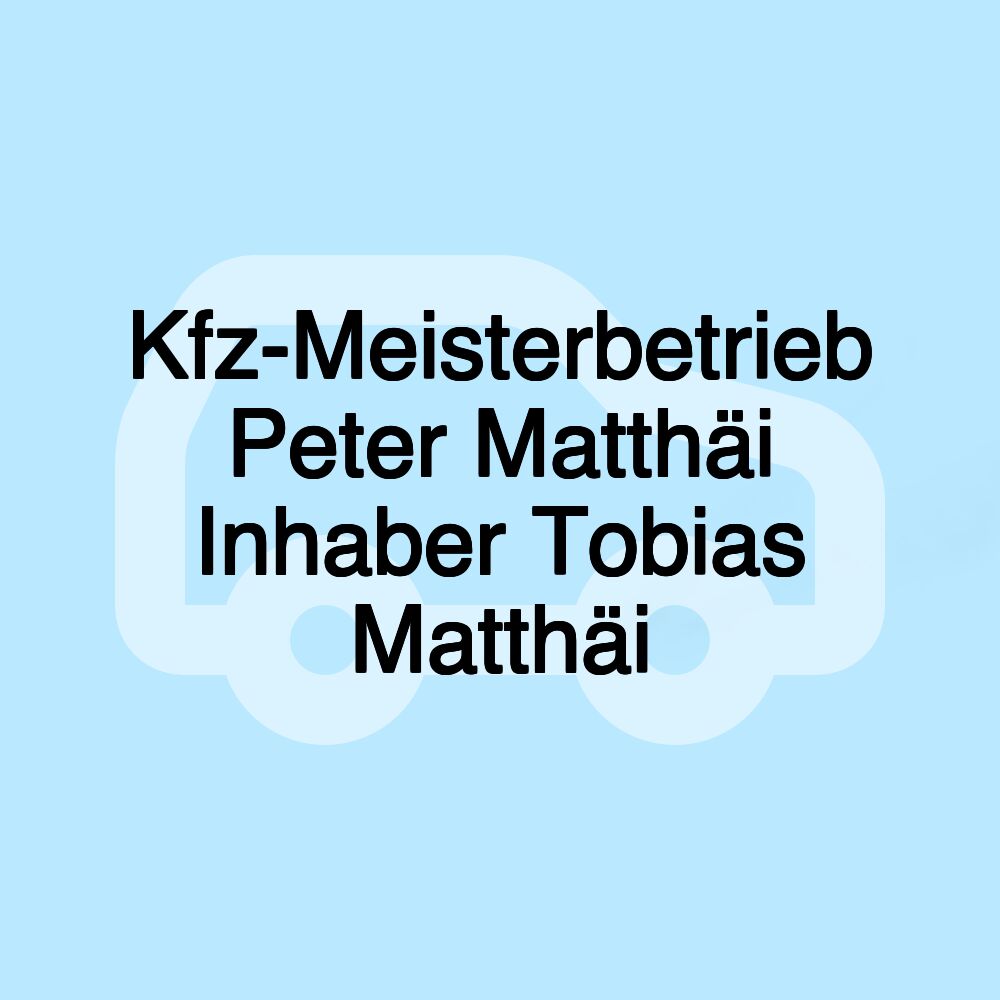 Kfz-Meisterbetrieb Peter Matthäi Inhaber Tobias Matthäi