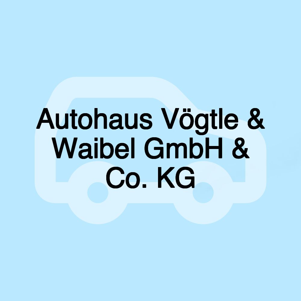 Autohaus Vögtle & Waibel GmbH & Co. KG