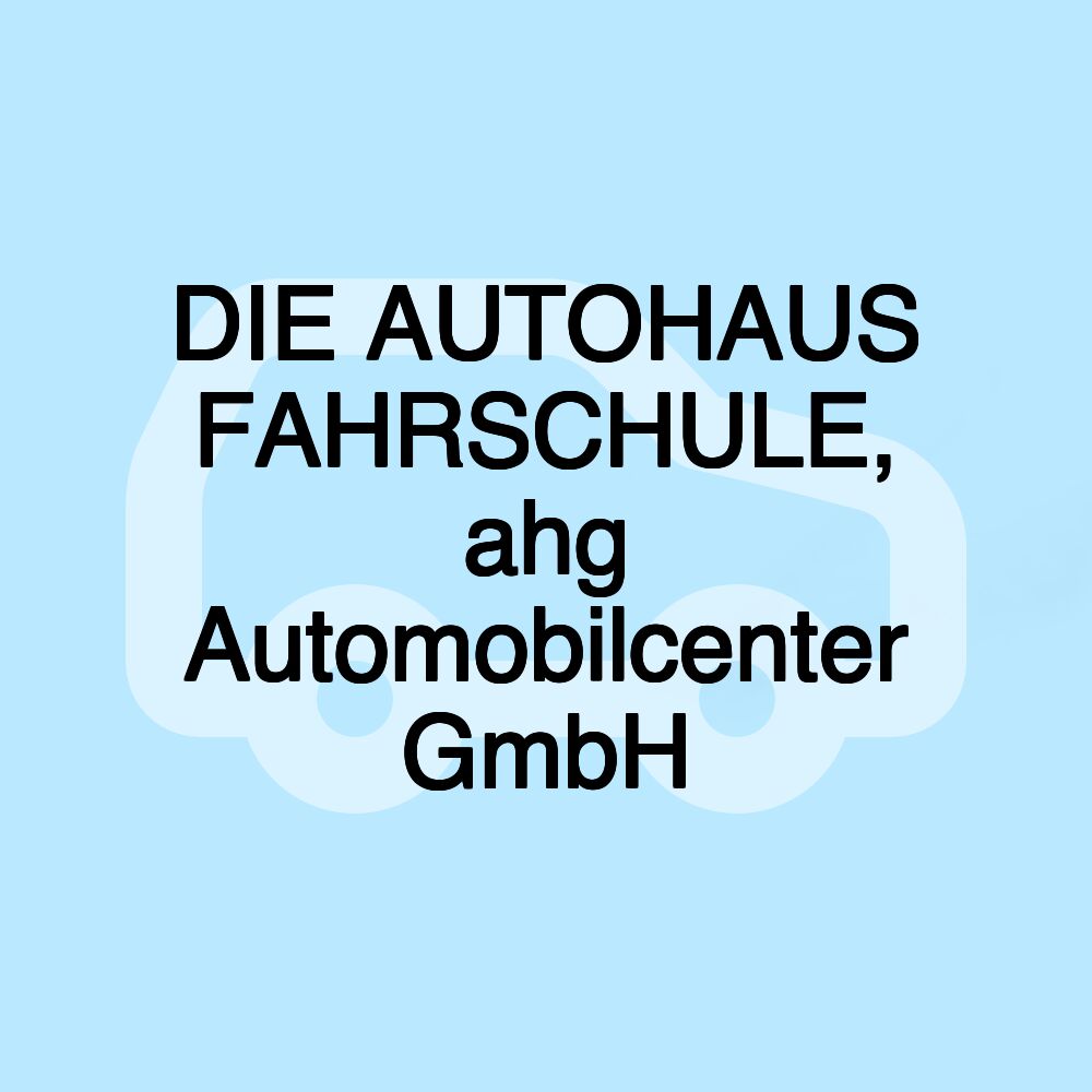 DIE AUTOHAUS FAHRSCHULE, ahg Automobilcenter GmbH