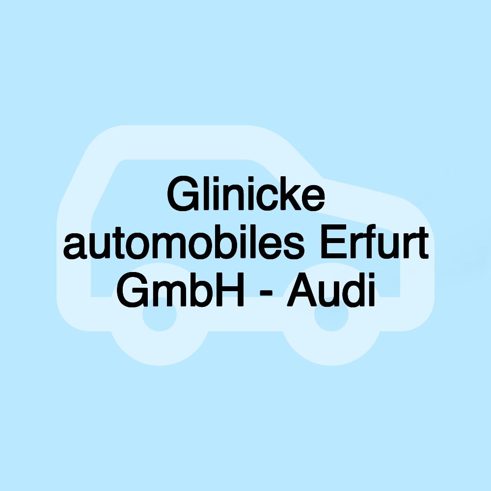 Glinicke automobiles Erfurt GmbH - Audi