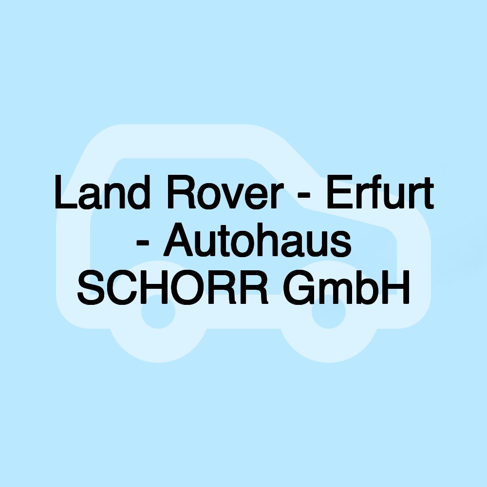 Land Rover - Erfurt - Autohaus SCHORR GmbH