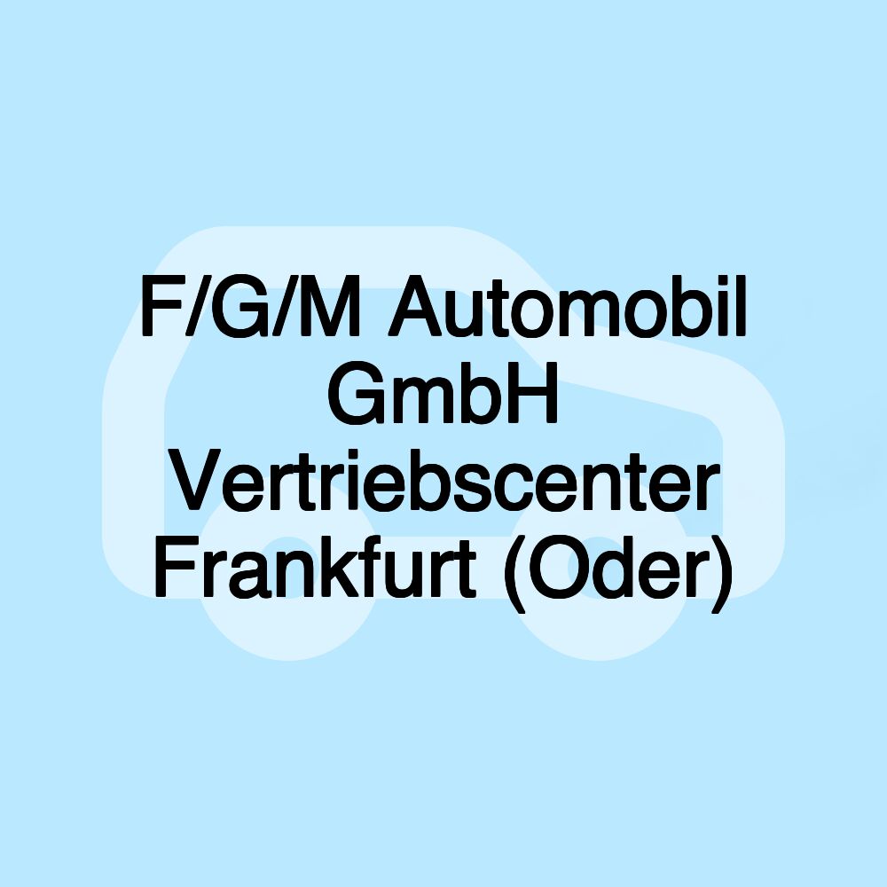 F/G/M Automobil GmbH Vertriebscenter Frankfurt (Oder)