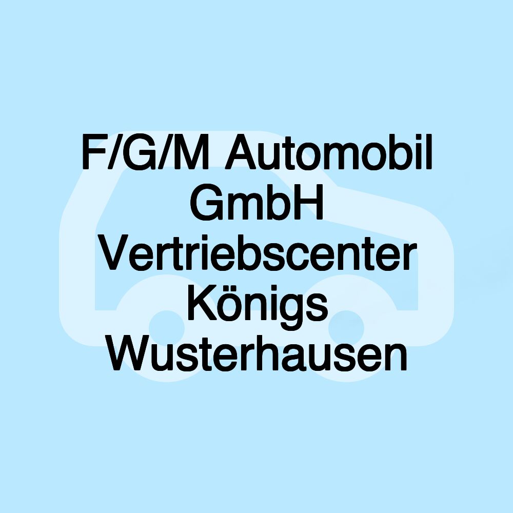 F/G/M Automobil GmbH Vertriebscenter Königs Wusterhausen