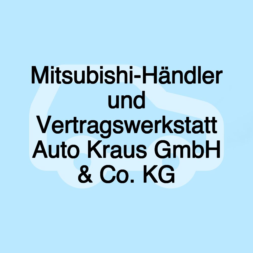 Mitsubishi-Händler und Vertragswerkstatt Auto Kraus GmbH & Co. KG