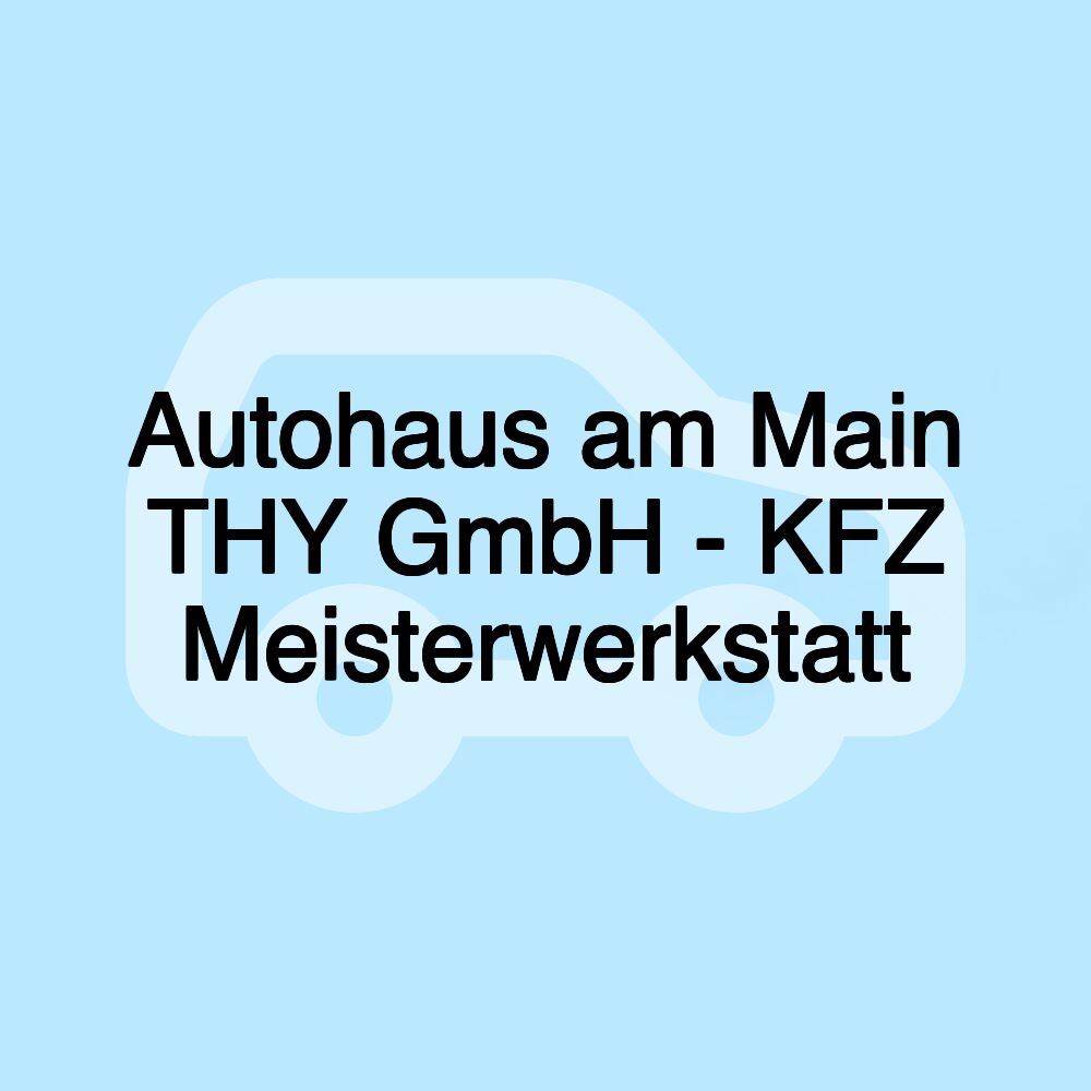 Autohaus am Main THY GmbH - KFZ Meisterwerkstatt