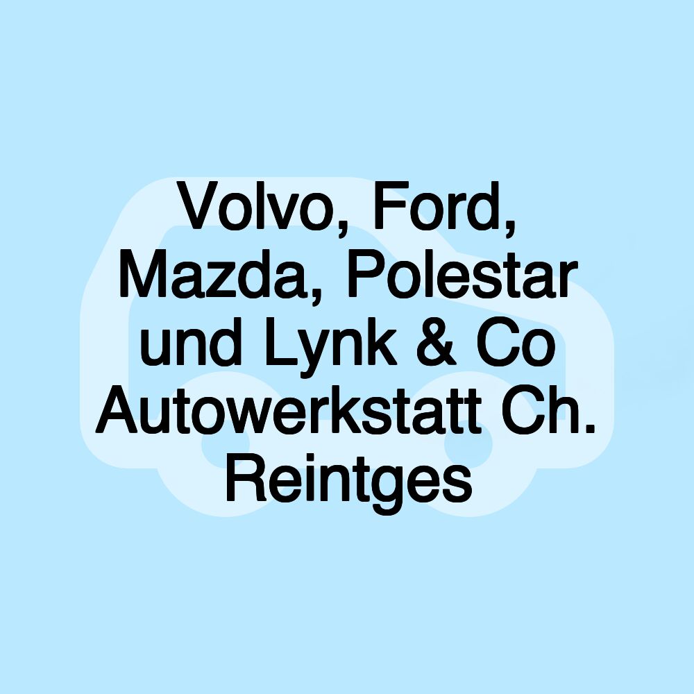 Volvo, Ford, Mazda, Polestar und Lynk & Co Autowerkstatt Ch. Reintges