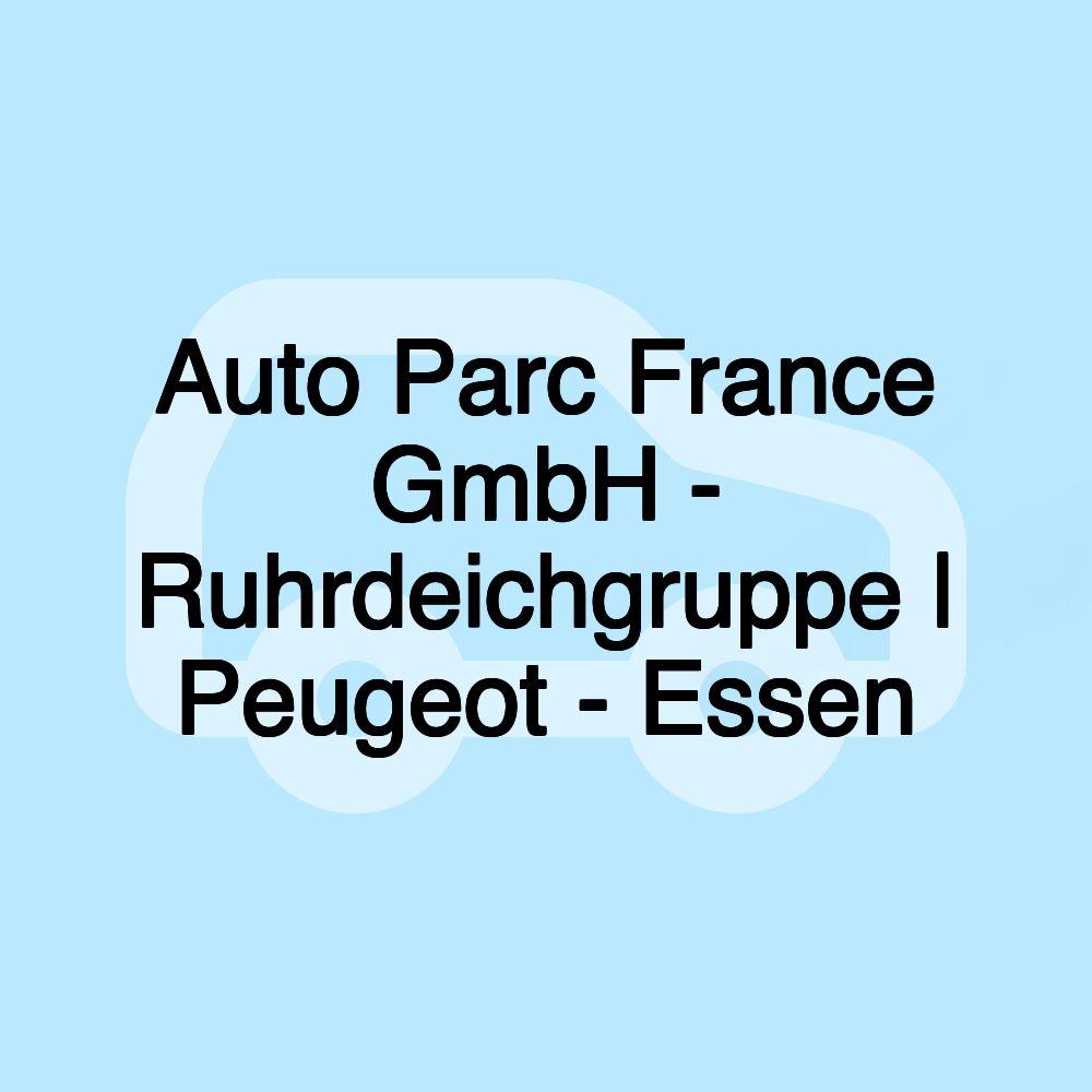 Auto Parc France GmbH - Ruhrdeichgruppe | Peugeot - Essen