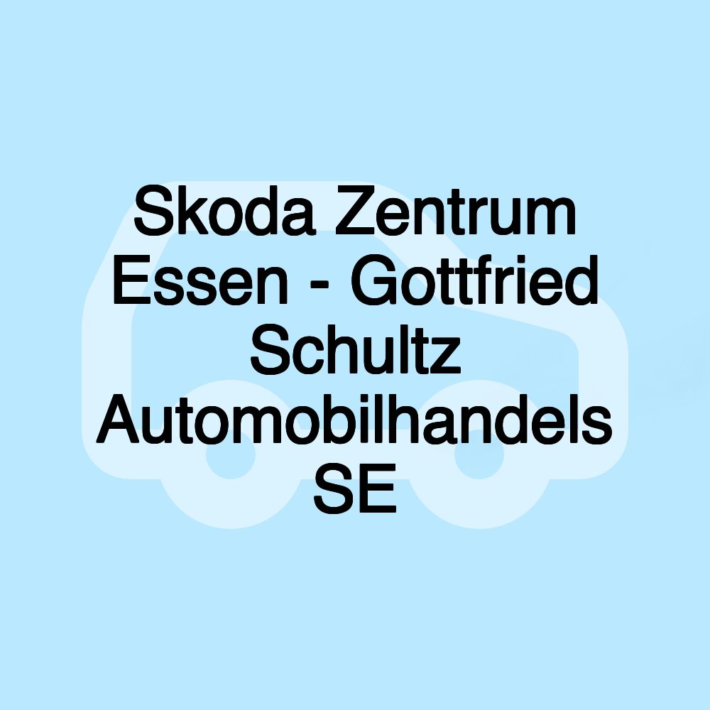 Skoda Zentrum Essen - Gottfried Schultz Automobilhandels SE