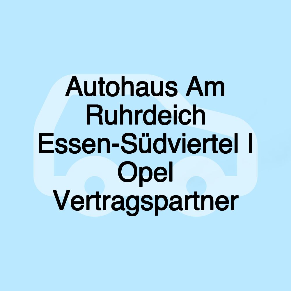 Autohaus Am Ruhrdeich Essen-Südviertel I Opel Vertragspartner