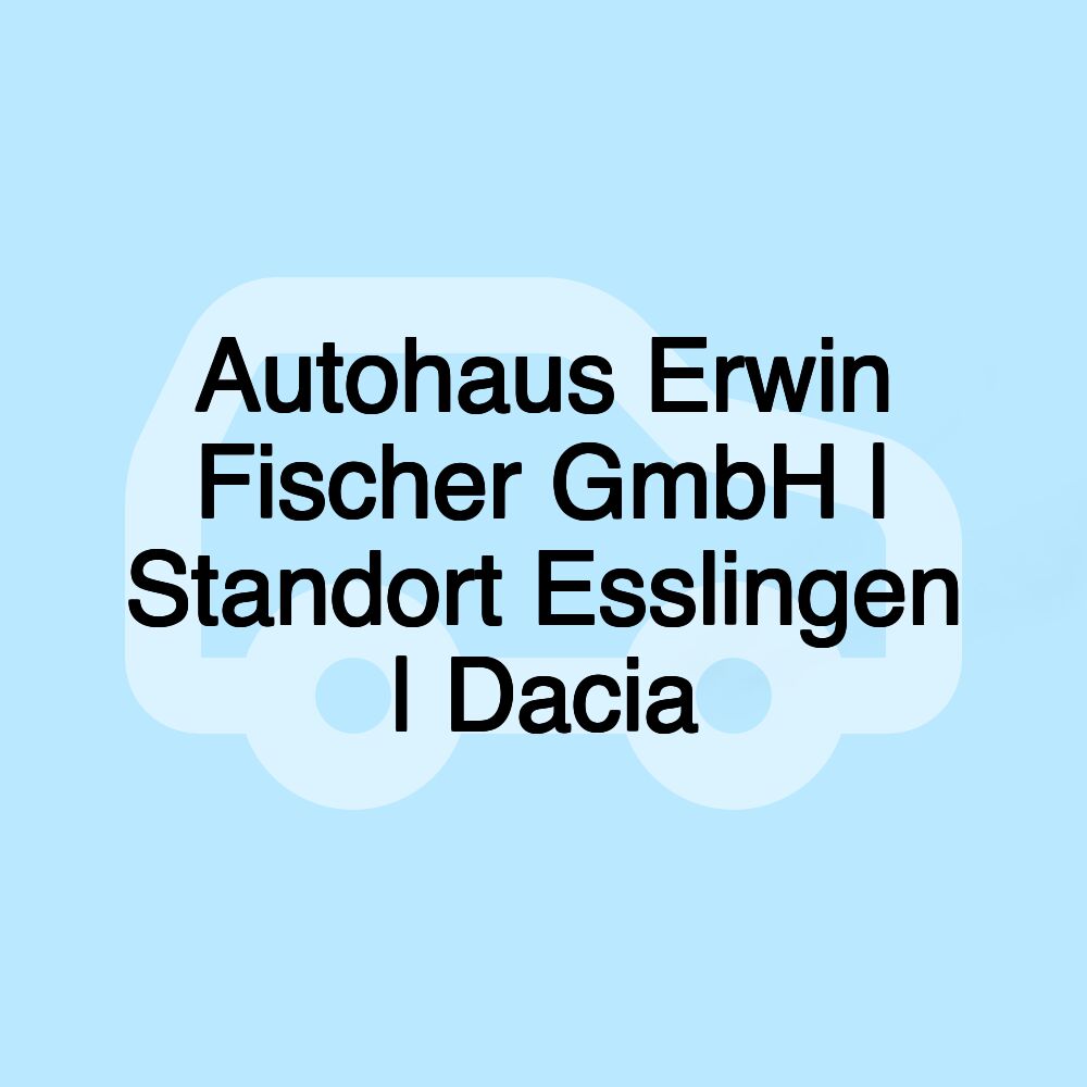 Autohaus Erwin Fischer GmbH | Standort Esslingen | Dacia