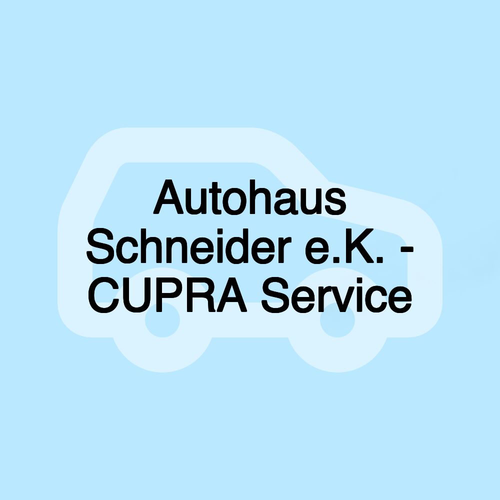 Autohaus Schneider e.K. - CUPRA Service