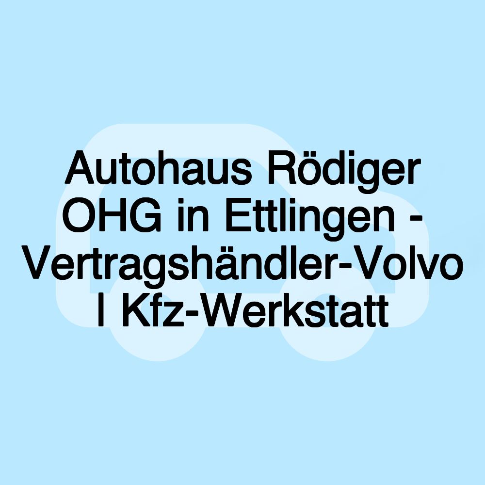 Autohaus Rödiger OHG in Ettlingen - Vertragshändler-Volvo | Kfz-Werkstatt