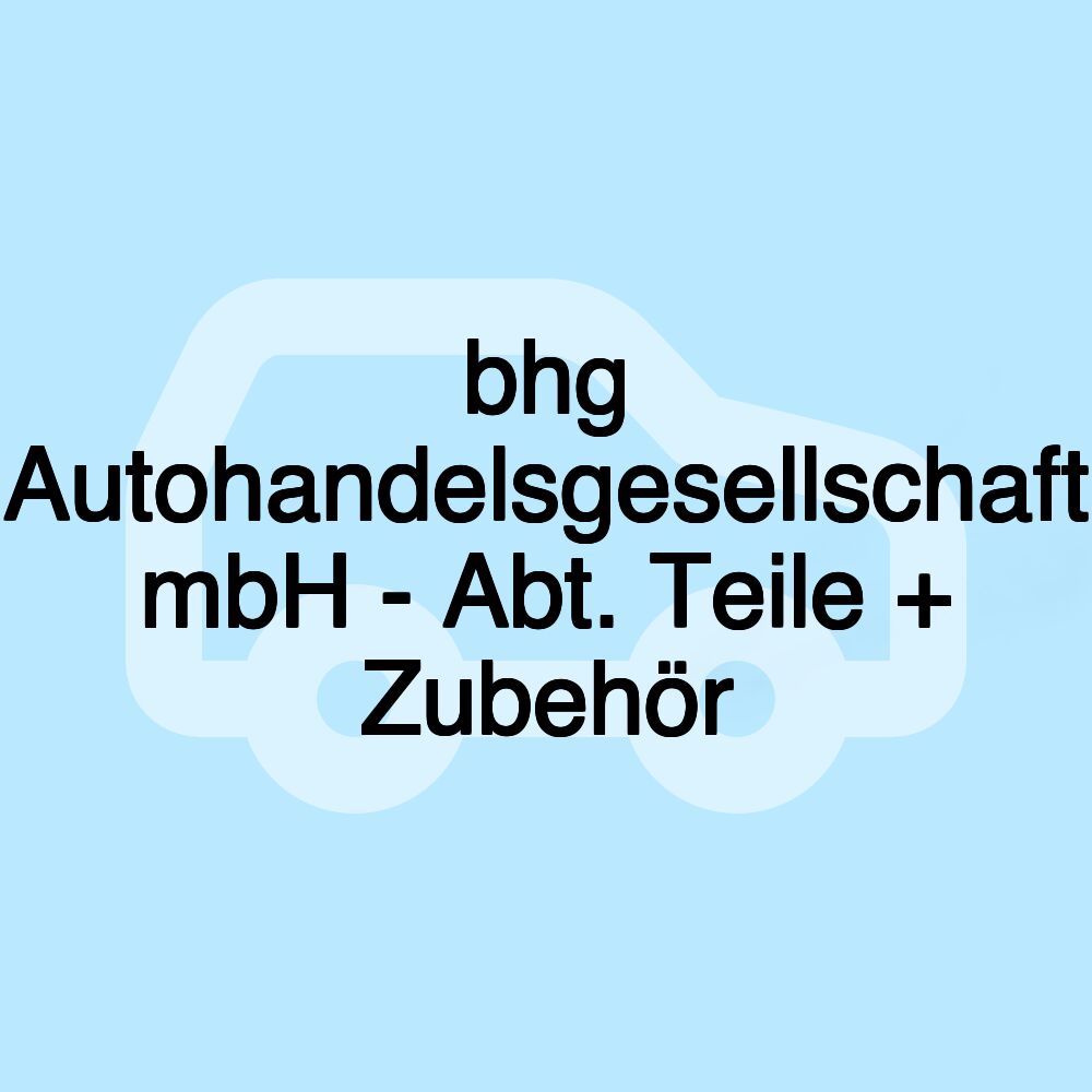 bhg Autohandelsgesellschaft mbH - Abt. Teile + Zubehör