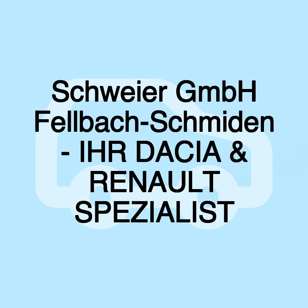 Schweier GmbH Fellbach-Schmiden - IHR DACIA & RENAULT SPEZIALIST