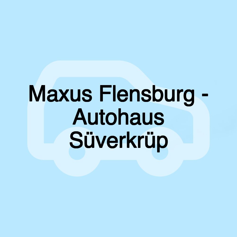 Maxus Flensburg - Autohaus Süverkrüp