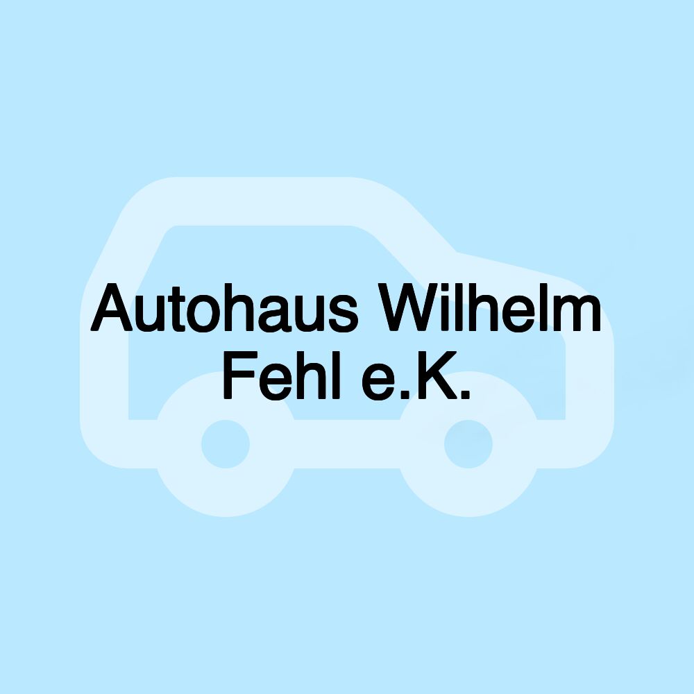 Autohaus Wilhelm Fehl e.K.