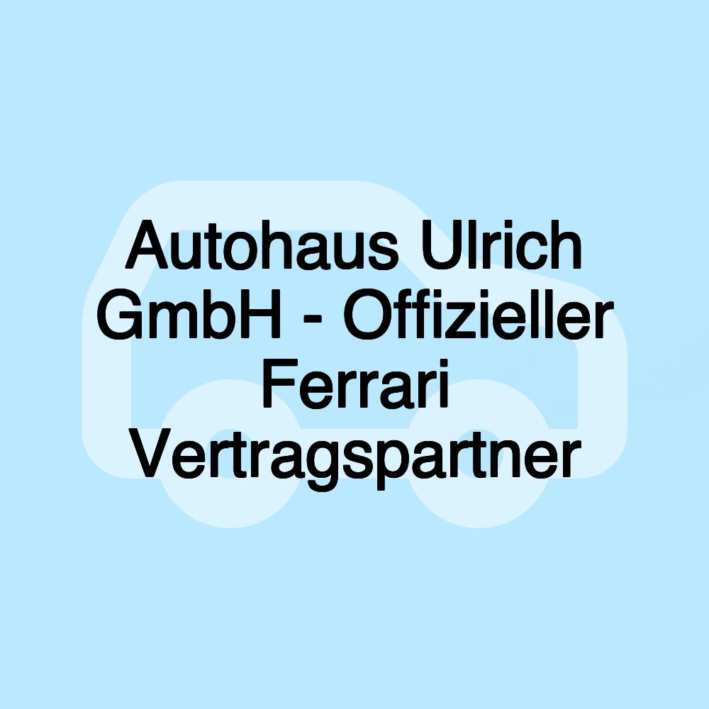 Autohaus Ulrich GmbH - Offizieller Ferrari Vertragspartner