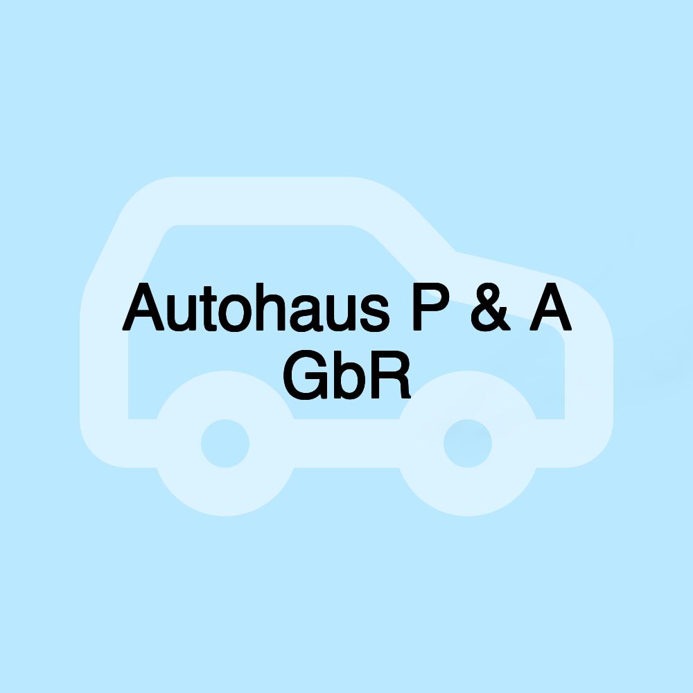 Autohaus P & A GbR