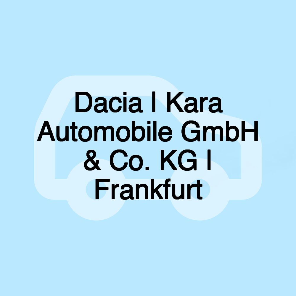 Dacia | Kara Automobile GmbH & Co. KG | Frankfurt