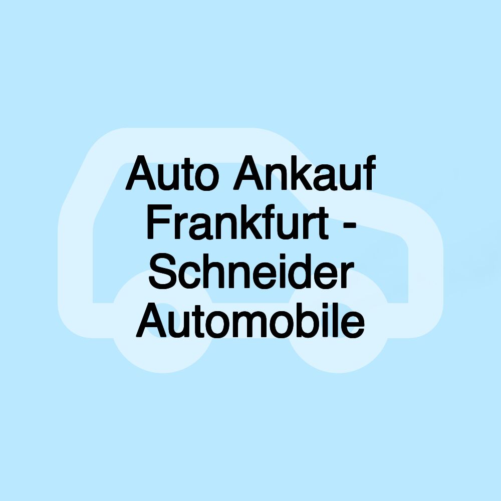 Auto Ankauf Frankfurt - Schneider Automobile