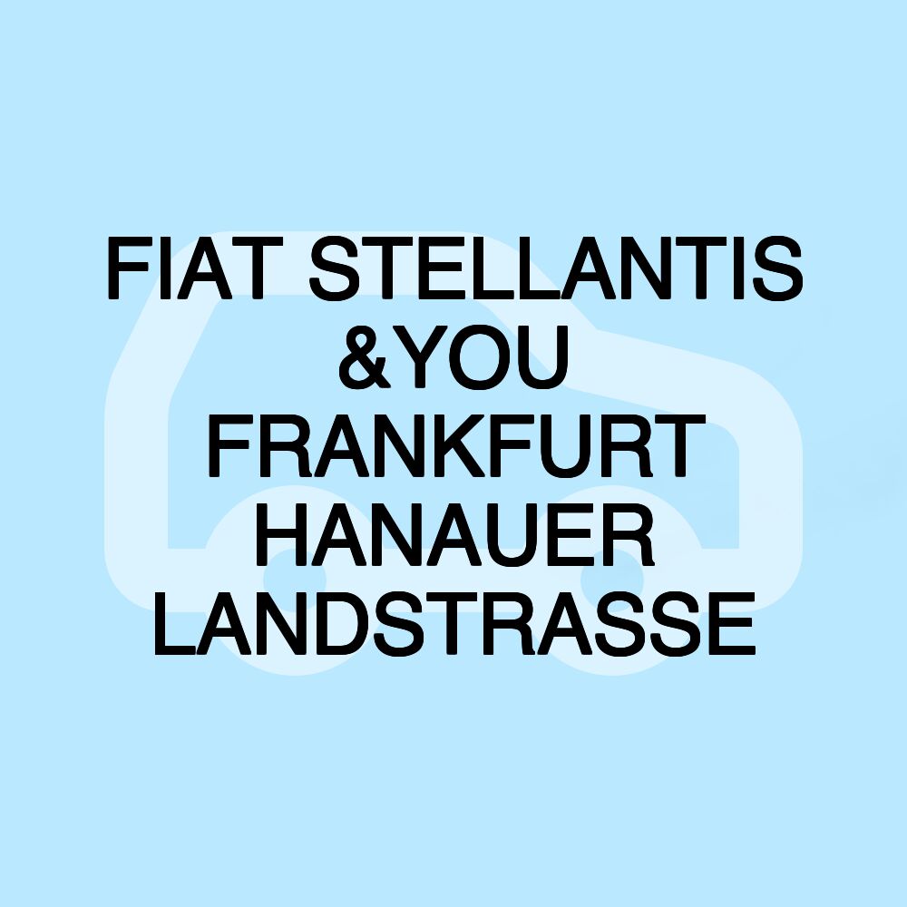 FIAT STELLANTIS &YOU FRANKFURT HANAUER LANDSTRASSE