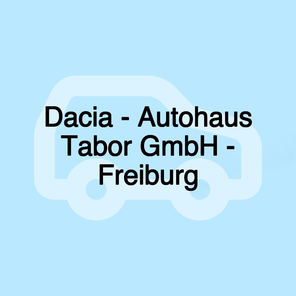 Dacia - Autohaus Tabor GmbH - Freiburg