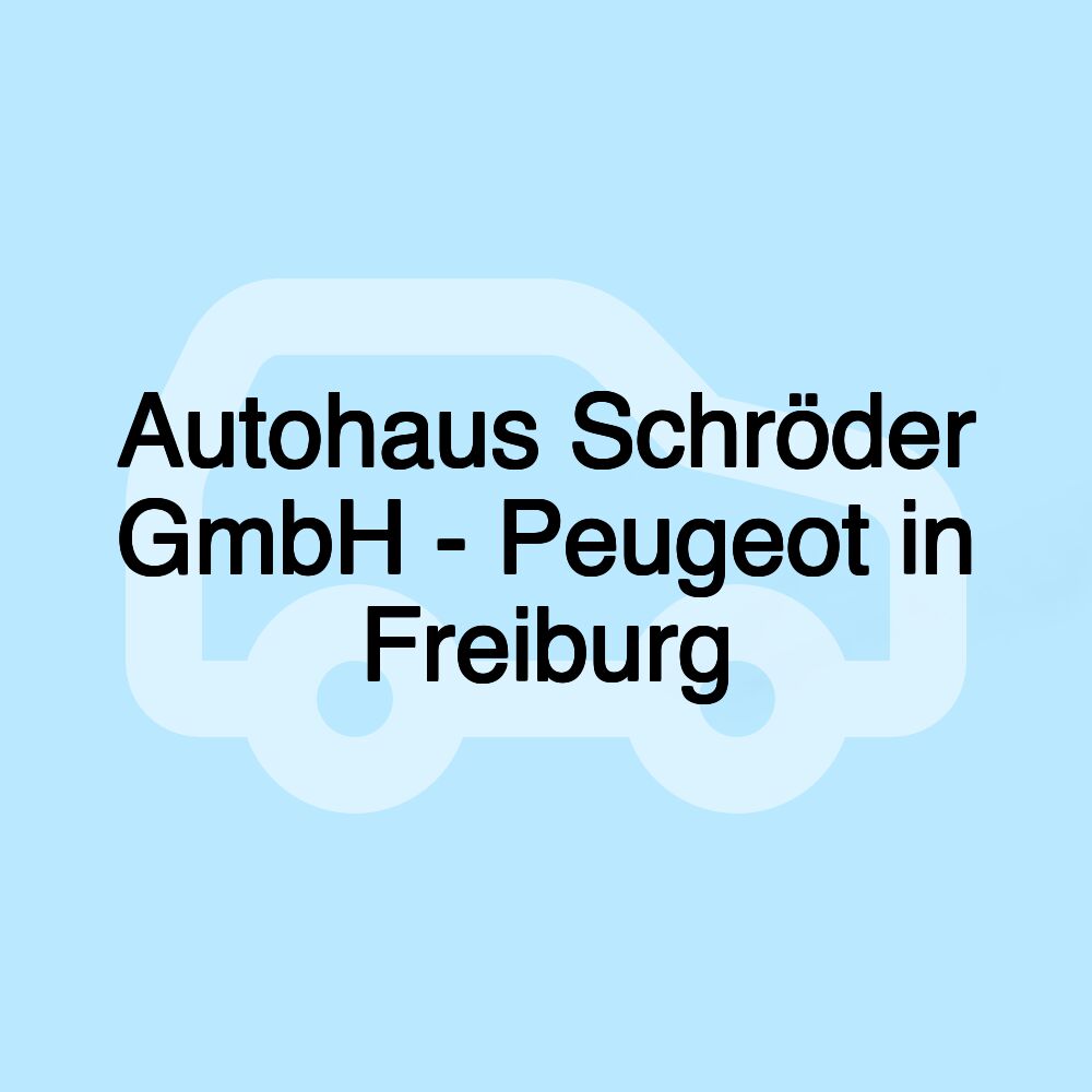 Autohaus Schröder GmbH - Peugeot in Freiburg