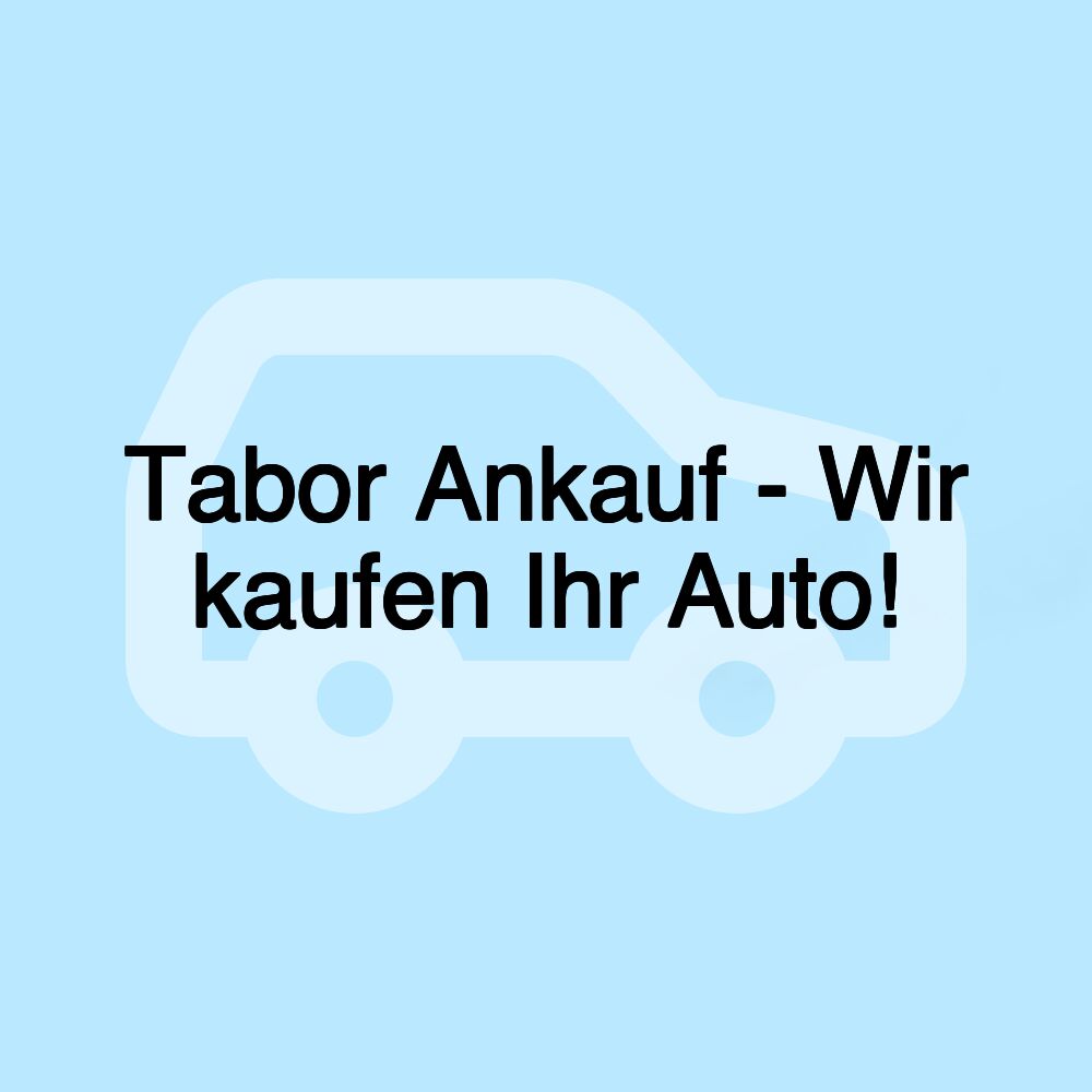 Tabor Ankauf - Wir kaufen Ihr Auto!