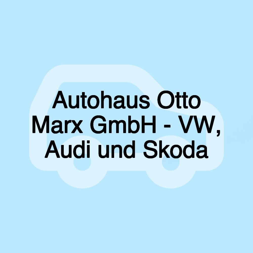 Autohaus Otto Marx GmbH - VW, Audi und Skoda