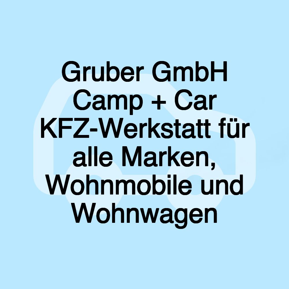 Gruber GmbH Camp + Car KFZ-Werkstatt für alle Marken, Wohnmobile und Wohnwagen