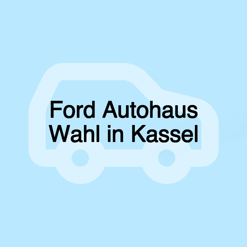 Ford Autohaus Wahl in Kassel