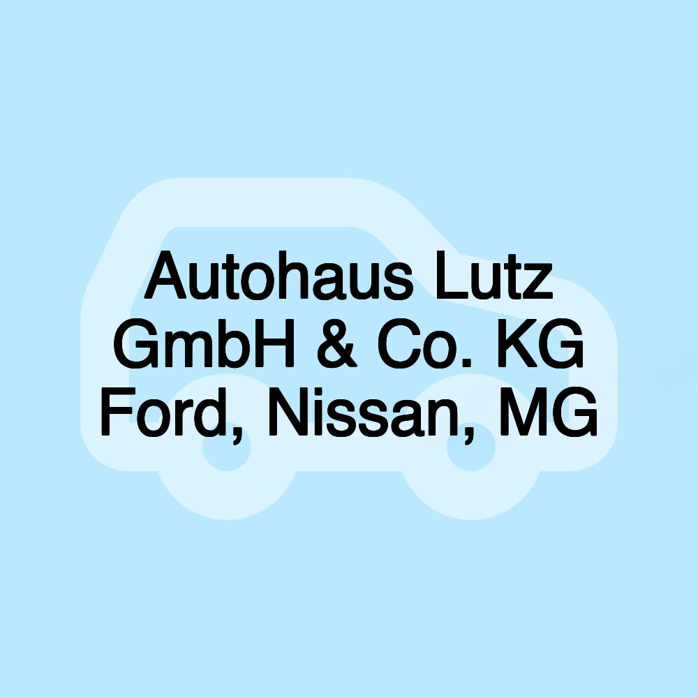 Autohaus Lutz GmbH & Co. KG Ford, Nissan, MG