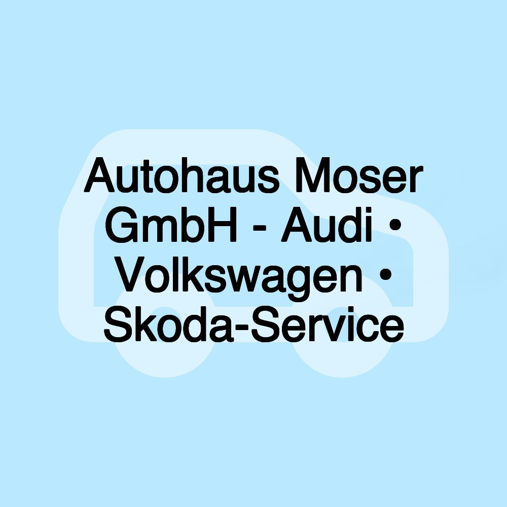 Autohaus Moser GmbH - Audi • Volkswagen • Skoda-Service