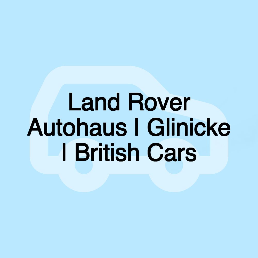 Land Rover Autohaus | Glinicke | British Cars