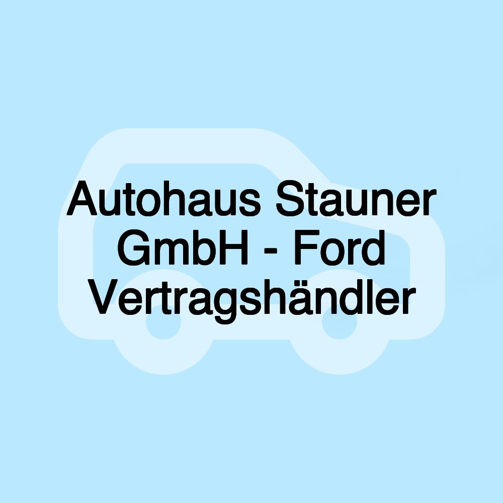 Autohaus Stauner GmbH - Ford Vertragshändler