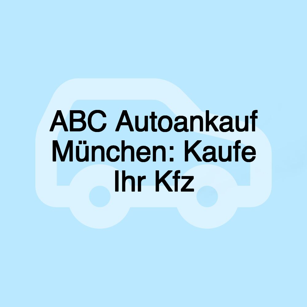 ABC Autoankauf München: Kaufe Ihr Kfz