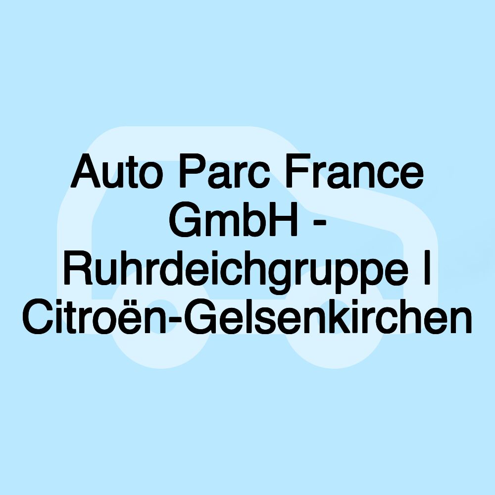 Auto Parc France GmbH - Ruhrdeichgruppe | Citroën-Gelsenkirchen