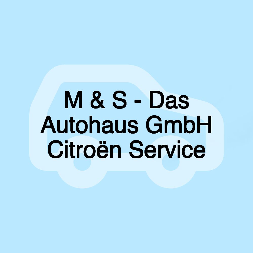 M & S - Das Autohaus GmbH Citroën Service