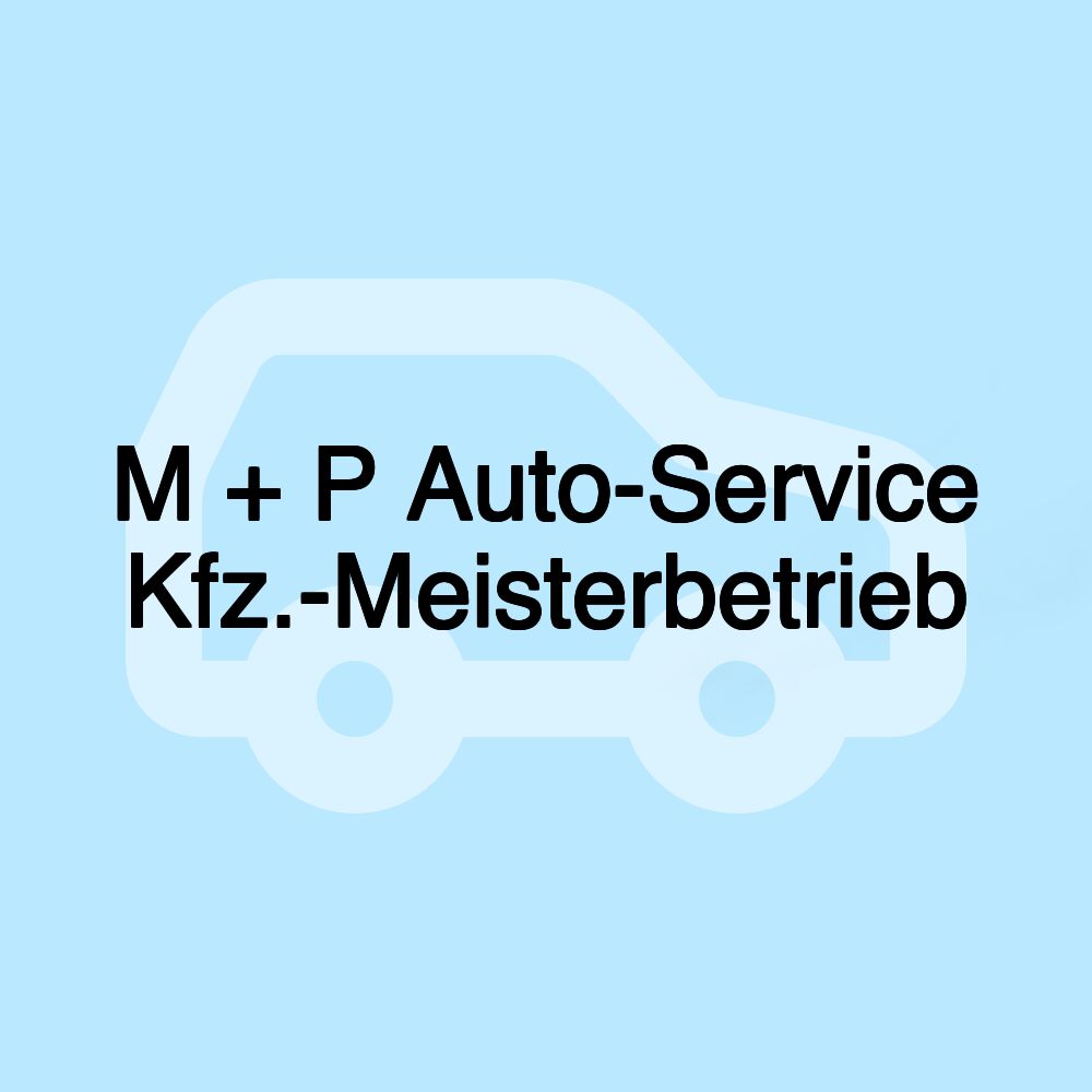 M + P Auto-Service Kfz.-Meisterbetrieb