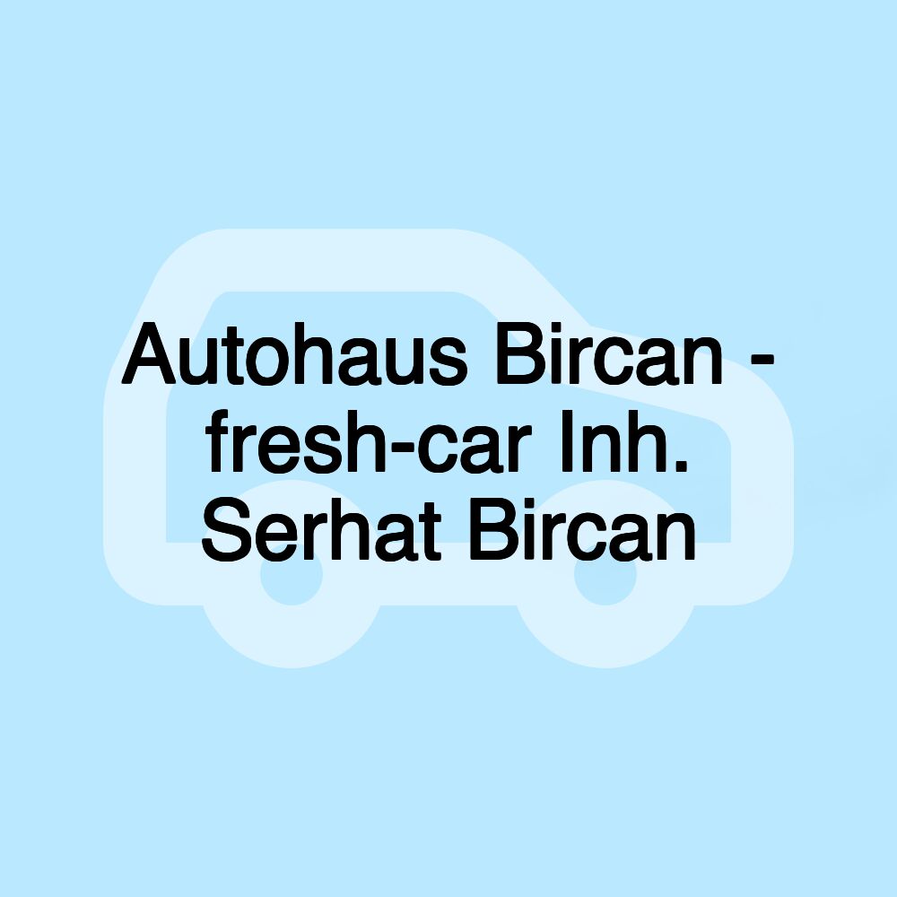 Autohaus Bircan - fresh-car Inh. Serhat Bircan