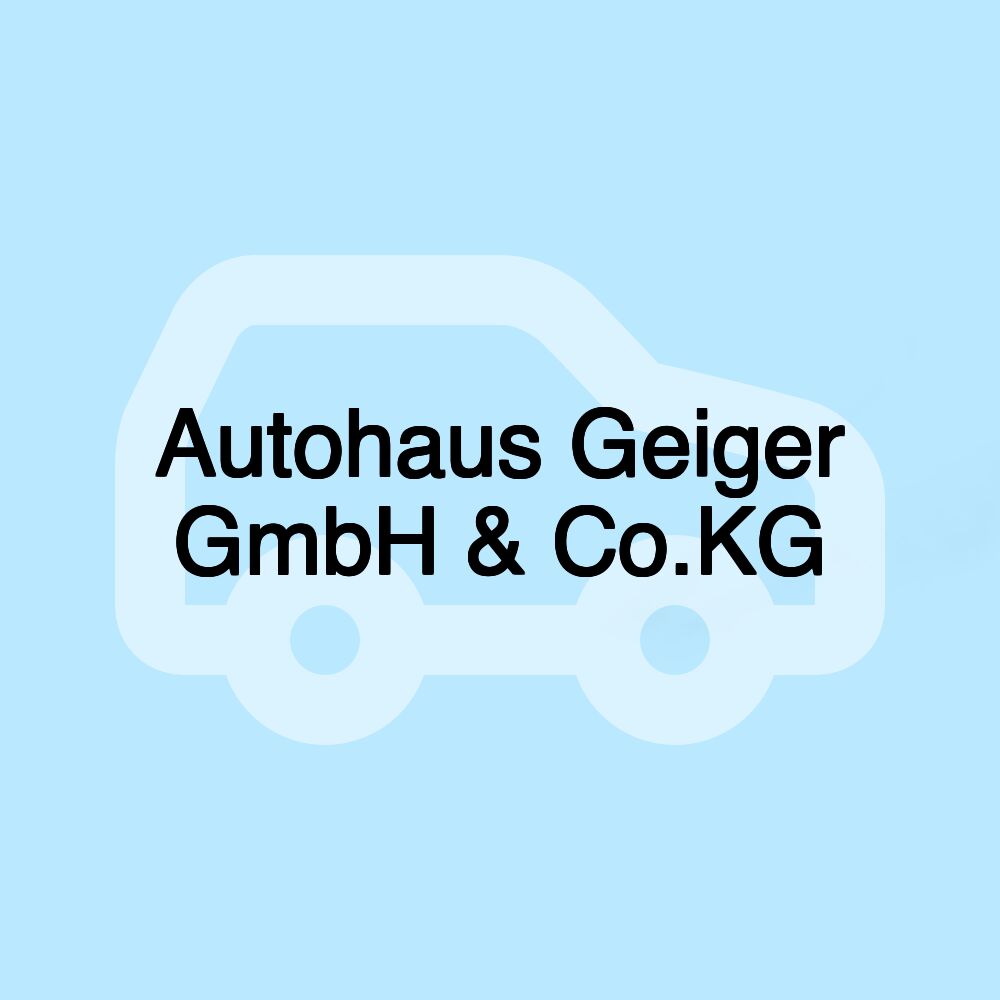 Autohaus Geiger GmbH & Co.KG