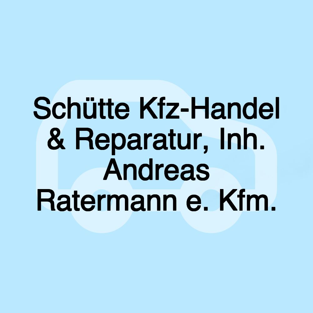 Schütte Kfz-Handel & Reparatur, Inh. Andreas Ratermann e. Kfm.