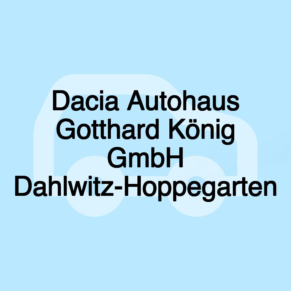 Dacia Autohaus Gotthard König GmbH Dahlwitz-Hoppegarten