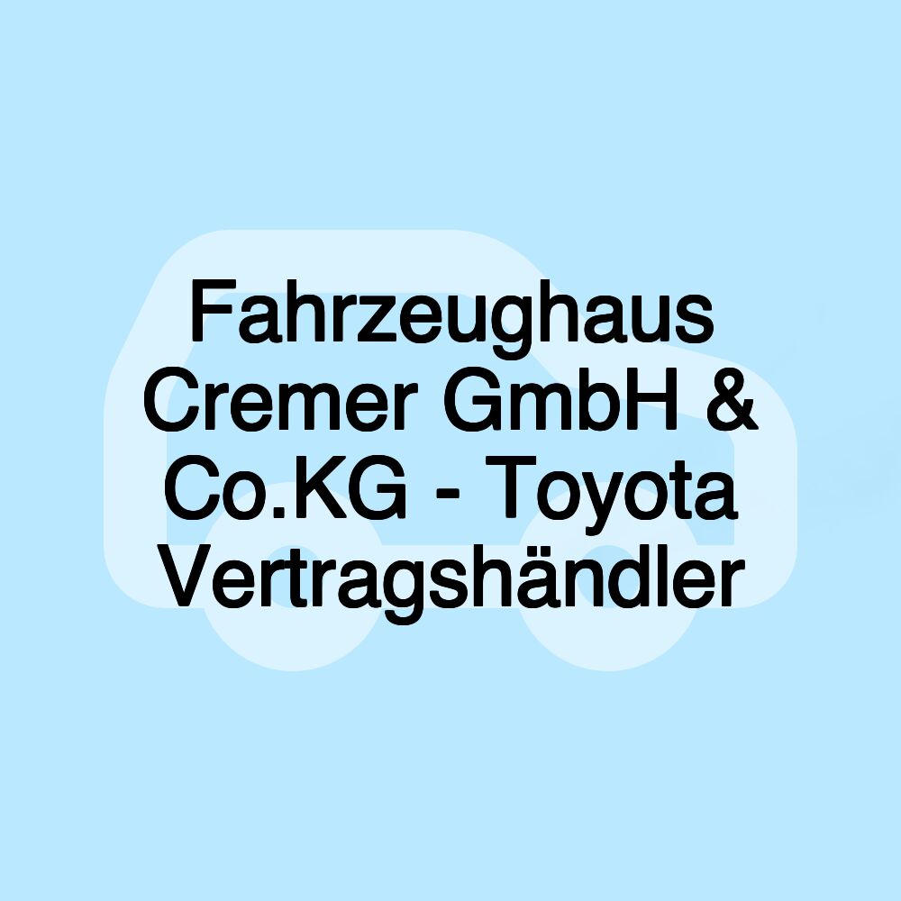 Fahrzeughaus Cremer GmbH & Co.KG - Toyota Vertragshändler