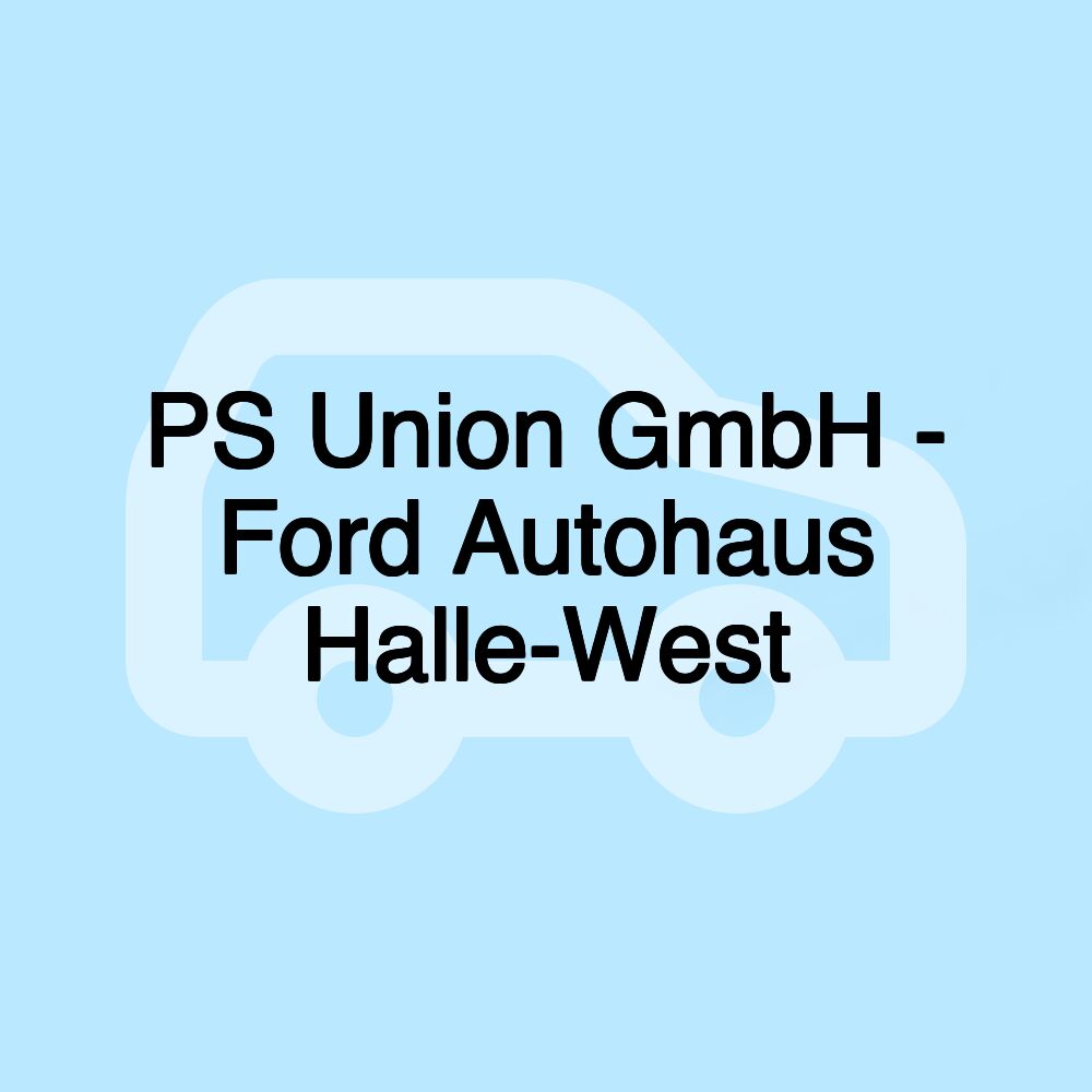 PS Union GmbH - Ford Autohaus Halle-West