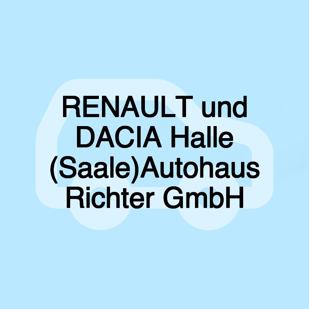 RENAULT und DACIA Halle (Saale)Autohaus Richter GmbH