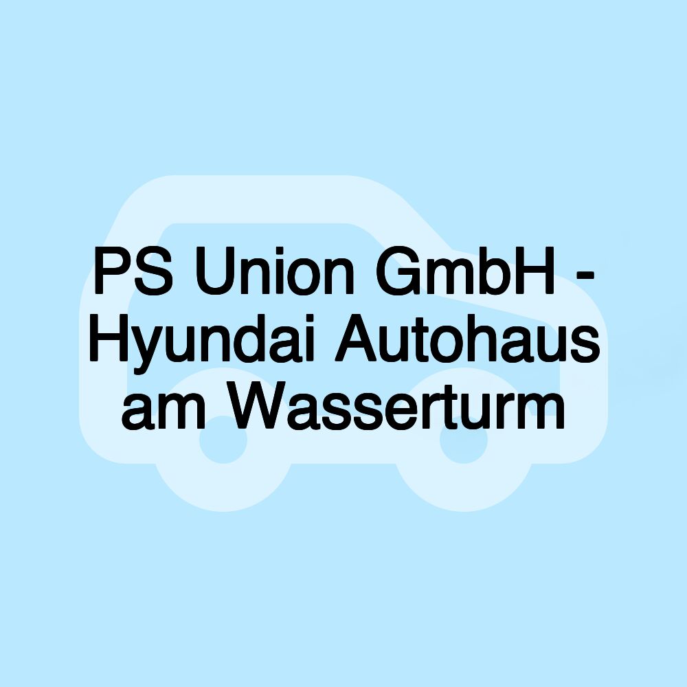 PS Union GmbH - Hyundai Autohaus am Wasserturm