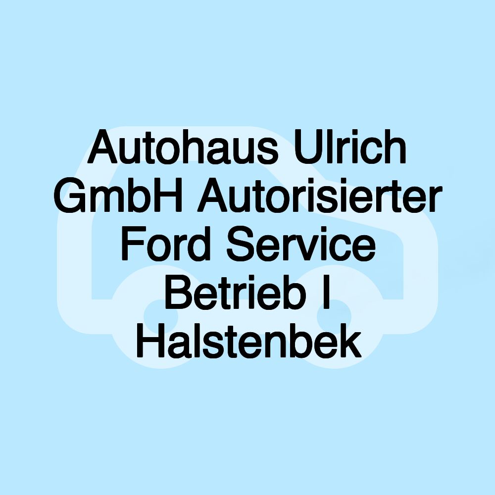 Autohaus Ulrich GmbH Autorisierter Ford Service Betrieb I Halstenbek