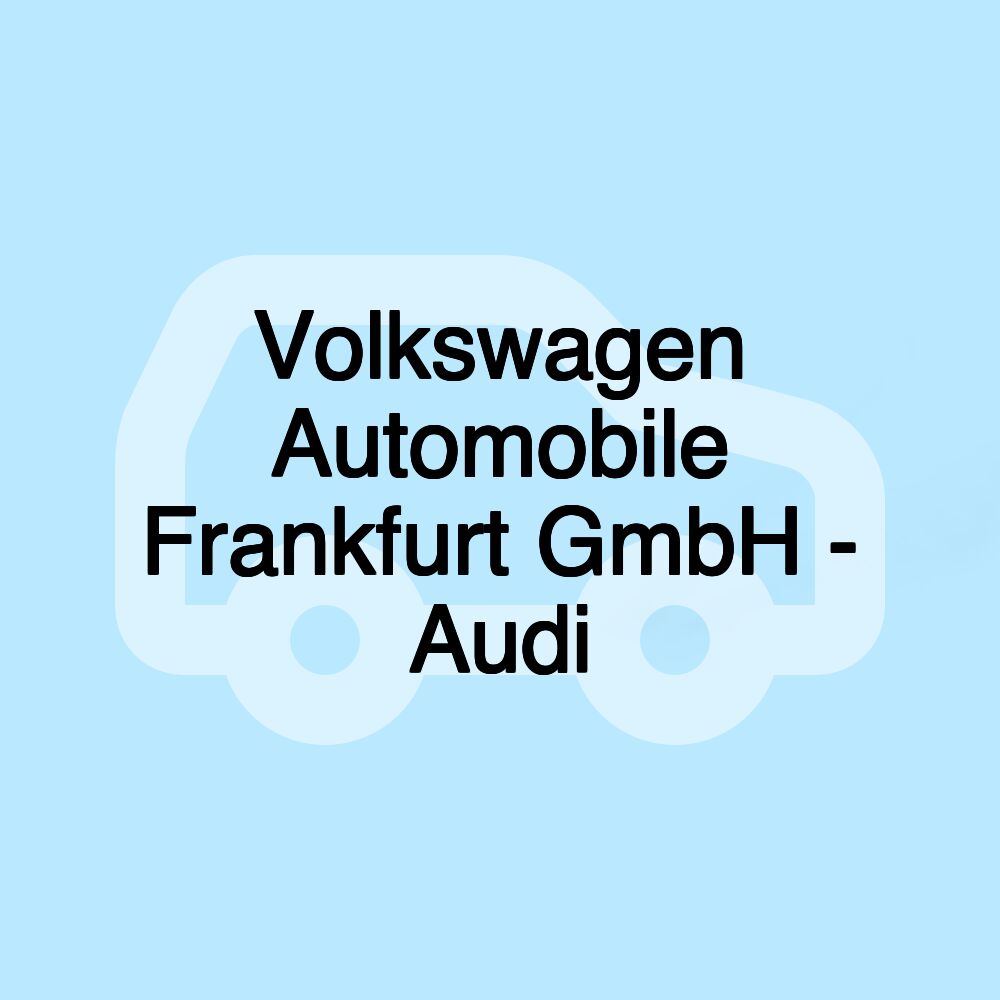 Volkswagen Automobile Frankfurt GmbH - Audi